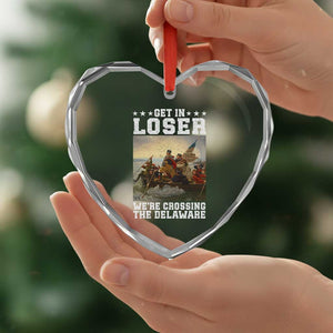 Get In Loser We Are Crossing The Delaware Heart Crystal Glass Ornament Funny George Washington 4th Of July Artwork