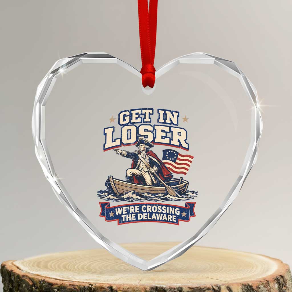 Get In Loser We Are Crossing The Delaware Heart Crystal Glass Ornament Funny George Washington Patriotic 4th of July TS11 Transparent Glass 3'' Heart Print Your Wear