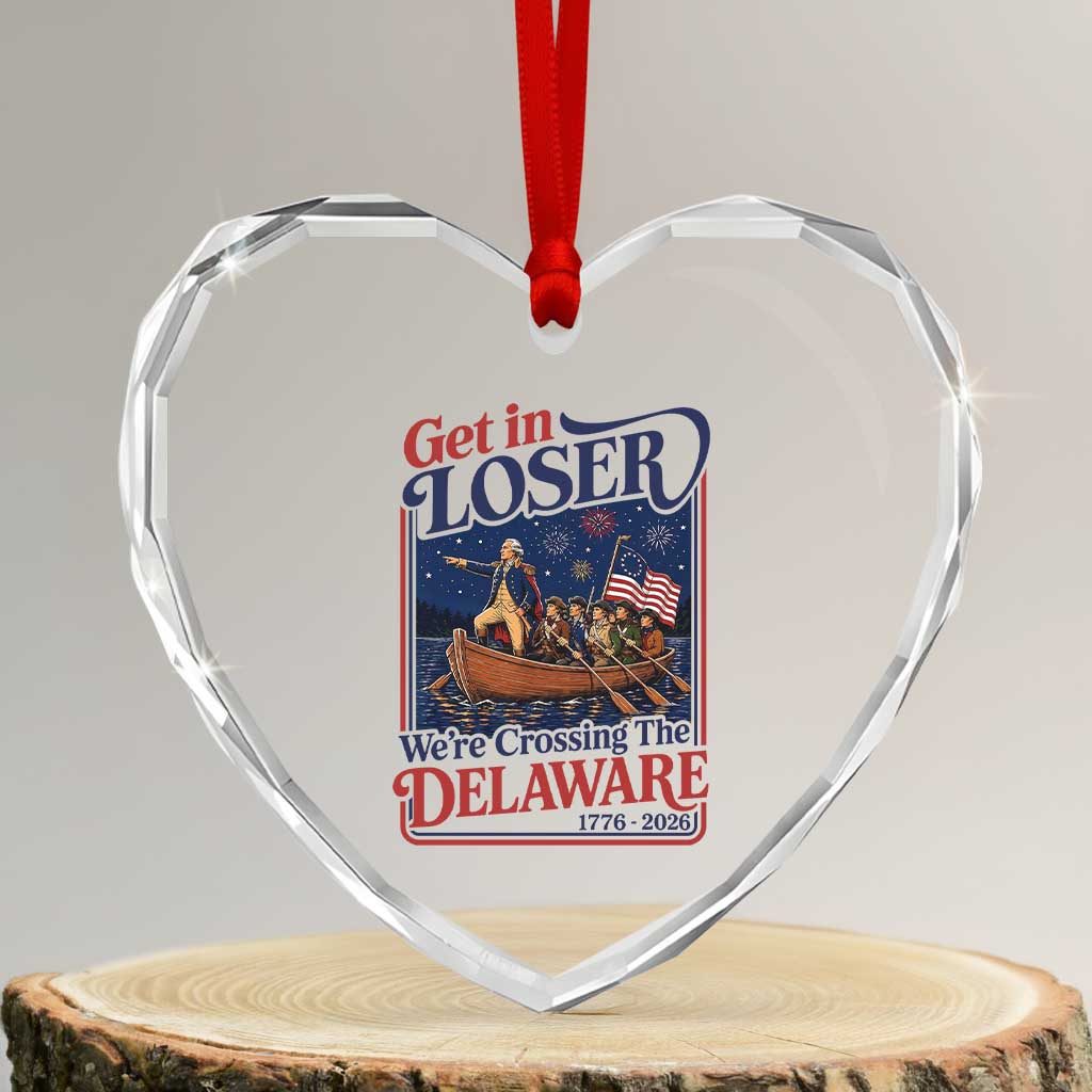Get In Loser We're Crossing The Delaware 1776 to 2026 Retro Heart Crystal Glass Ornament Funny George Washington Patriotic Fireworks Semiquincentennial