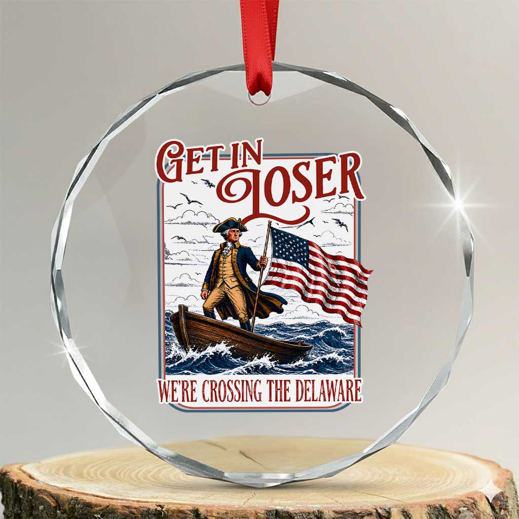 Get In Loser We're Crossing The Delaware Crystal Glass Ornament Funny George Washington US 250th 4th Of July TS11 Transparent Glass 3'' Circle Print Your Wear