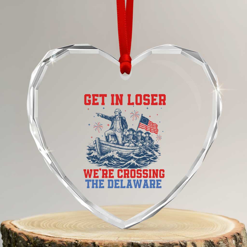 Get In Loser We’re Crossing The Delaware Heart Crystal Glass Ornament Funny 4th Of July American History