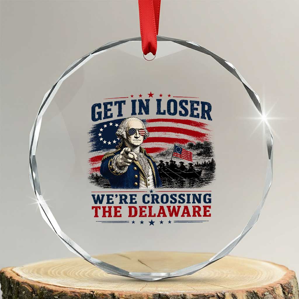 Get In Loser We're Crossing The Delaware Uncle Sam Style Crystal Glass Ornament Funny George Washington Pointing Vintage American Flag Patriotic TS02 Transparent Glass 3'' Circle Print Your Wear