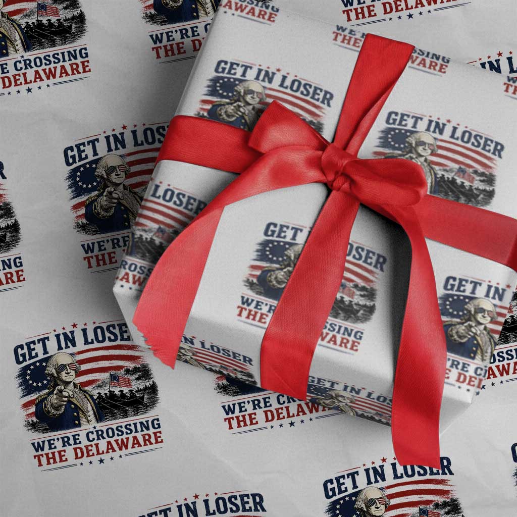 Get In Loser We're Crossing The Delaware Uncle Sam Style Wrapping Paper Roll Funny George Washington Pointing Vintage American Flag Patriotic TS02 White Print Your Wear