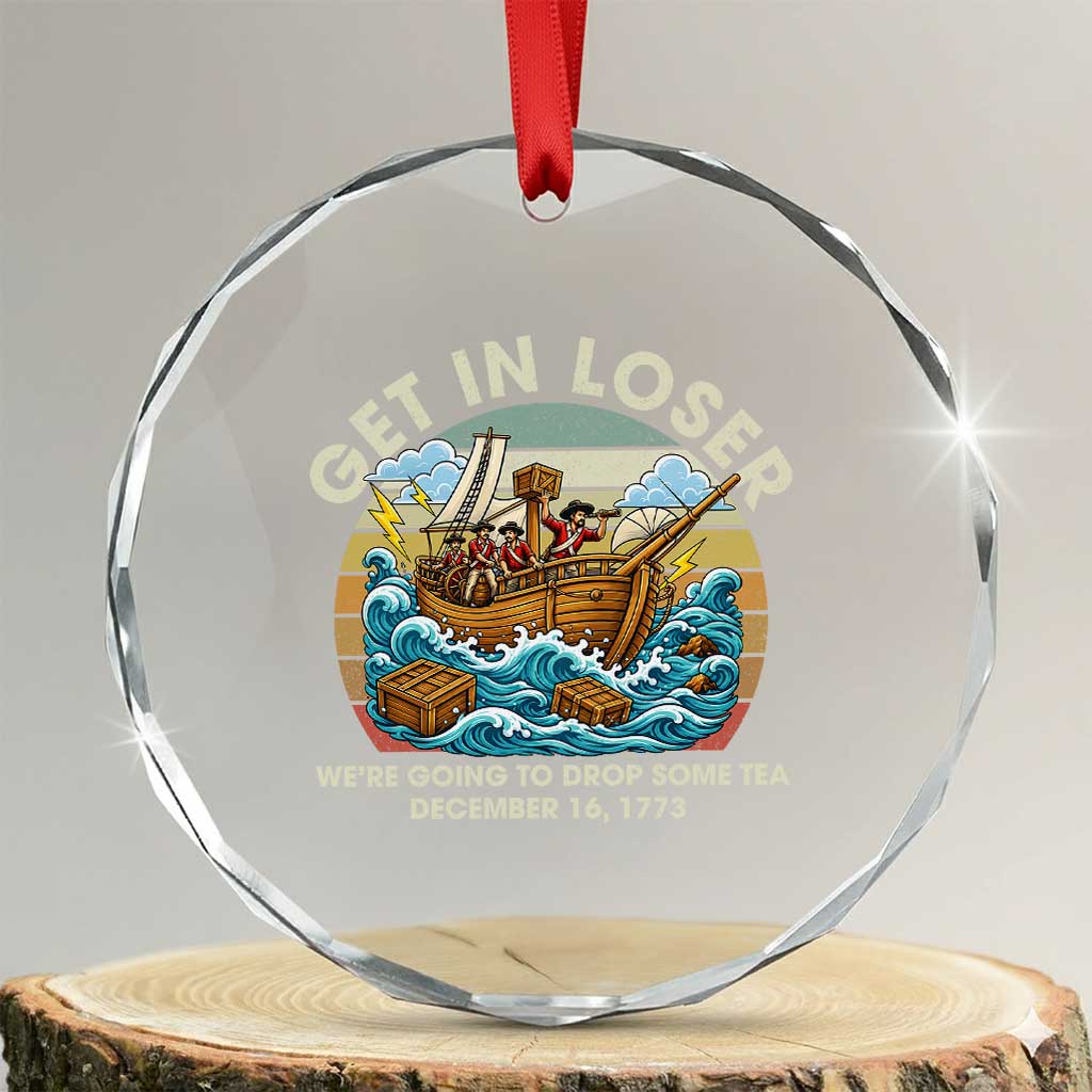 Get in Loser We're Going to Drop Some Tea Crystal Glass Ornament Funny 4th of July TS11 Transparent Glass 3'' Circle Print Your Wear