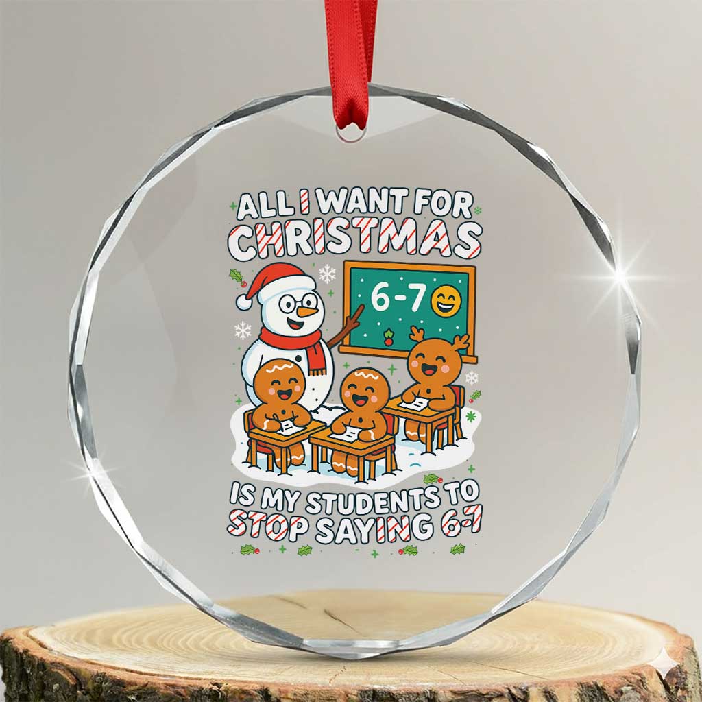 Gingerbread Classroom 67 Meme Crystal Glass Ornament Funny Christmas Teacher My Students To Stop Saying Six Seven TS02 Transparent Glass 3'' Circle Print Your Wear