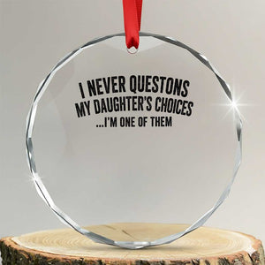 Girl Dad Humor Crystal Glass Ornament Funny I Never Questions My Daughters Choices I Am One Of Them TS11 Transparent Glass 3'' Circle Print Your Wear
