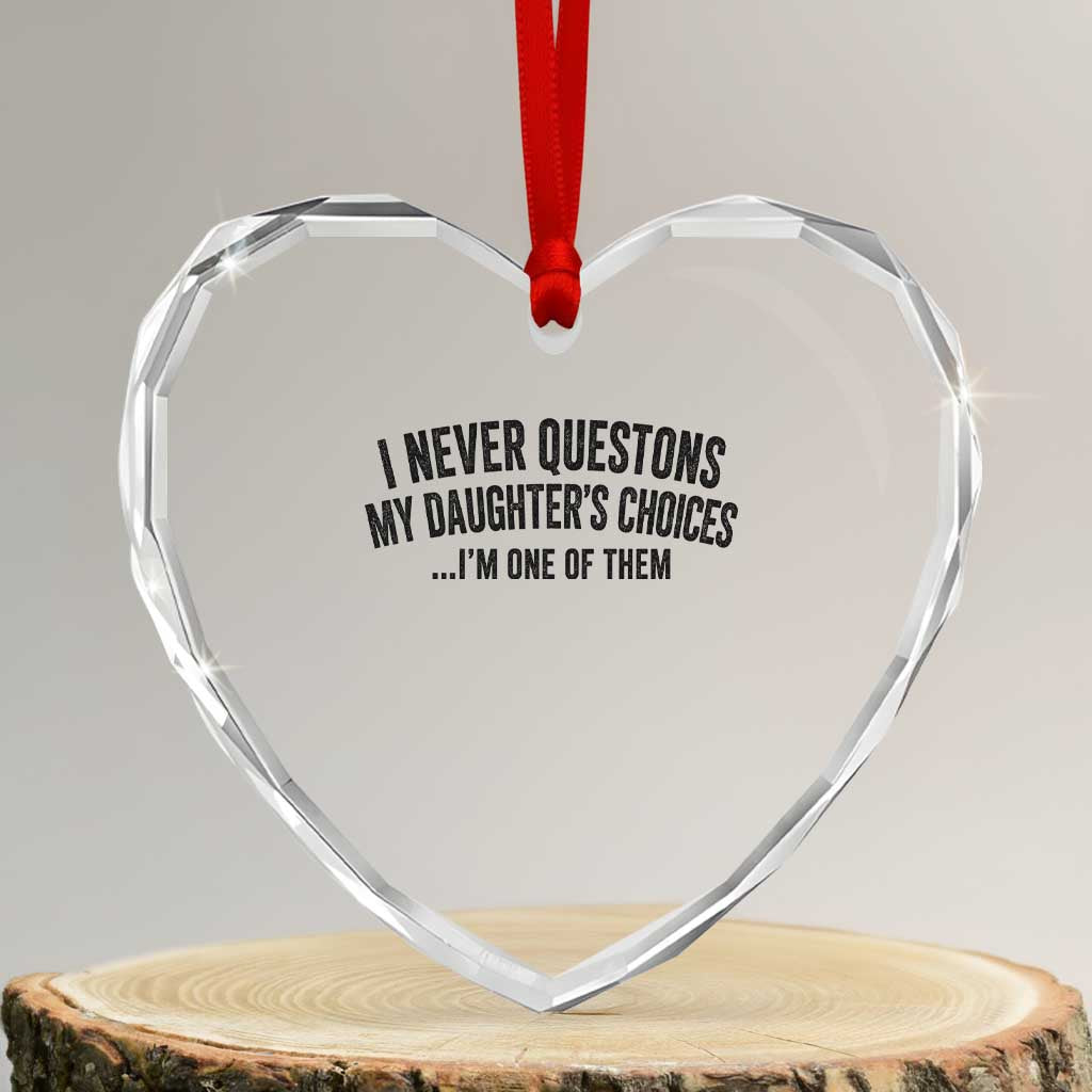 Girl Dad Humor Heart Crystal Glass Ornament Funny I Never Questions My Daughters Choices I Am One Of Them TS11 Transparent Glass 3'' Heart Print Your Wear