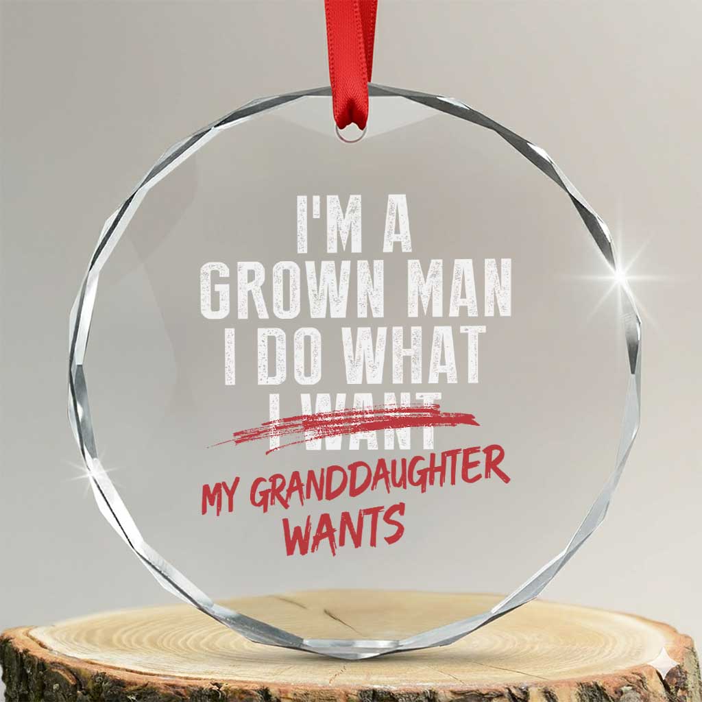 Girl Grandpa Crystal Glass Ornament Funny I Am A Grown Man I Do What My Granddaughter Wants TS11 Transparent Glass 3'' Circle Print Your Wear