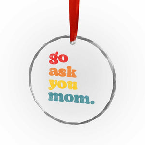 Go Ask Your Mom Crystal Glass Ornament Funny Dad Quote Fathers Day Family Humor