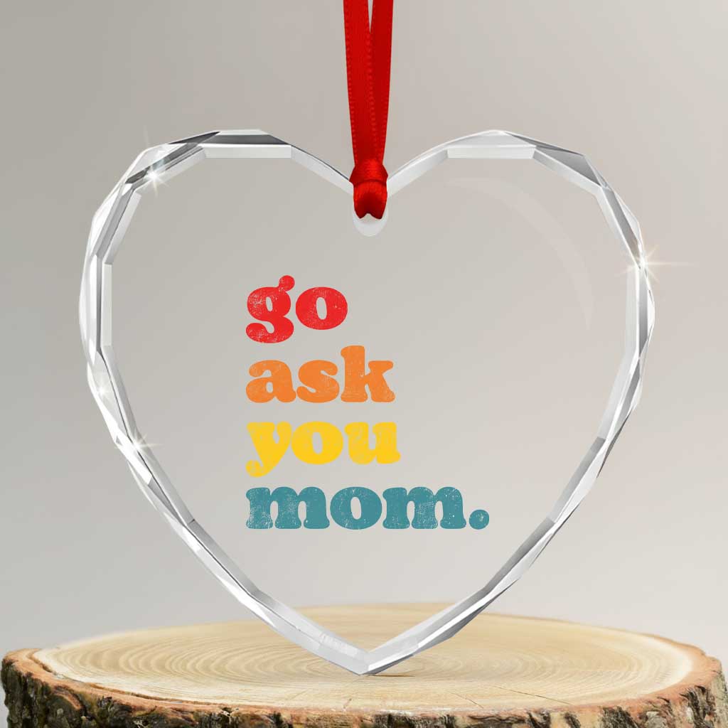 Go Ask Your Mom Heart Crystal Glass Ornament Funny Dad Quote Fathers Day Family Humor TS11 Transparent Glass 3'' Heart Print Your Wear