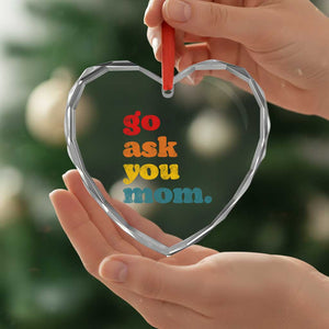 Go Ask Your Mom Heart Crystal Glass Ornament Funny Dad Quote Fathers Day Family Humor TS11 Print Your Wear