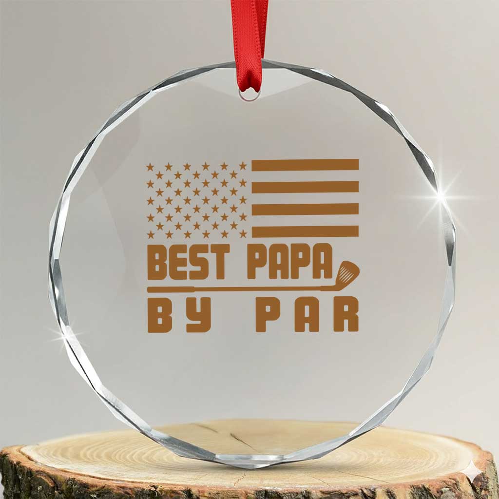 Golf Dad Crystal Glass Ornament Best Papa By Par American Flag Golfer Fathers Day Gifts TS10 Transparent Glass 3'' Circle Print Your Wear
