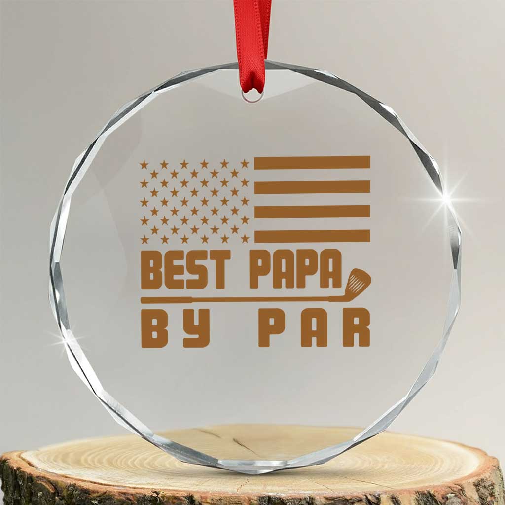 Golf Dad Crystal Glass Ornament Best Papa By Par American Flag Golfer Fathers Day Gifts TS10 Transparent Glass 3'' Circle Print Your Wear