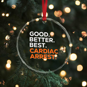 Good Better Best Cardiac Arrest Crystal Glass Ornament Funny Heart-Stopping Game Day Sport Fans TS02 Print Your Wear