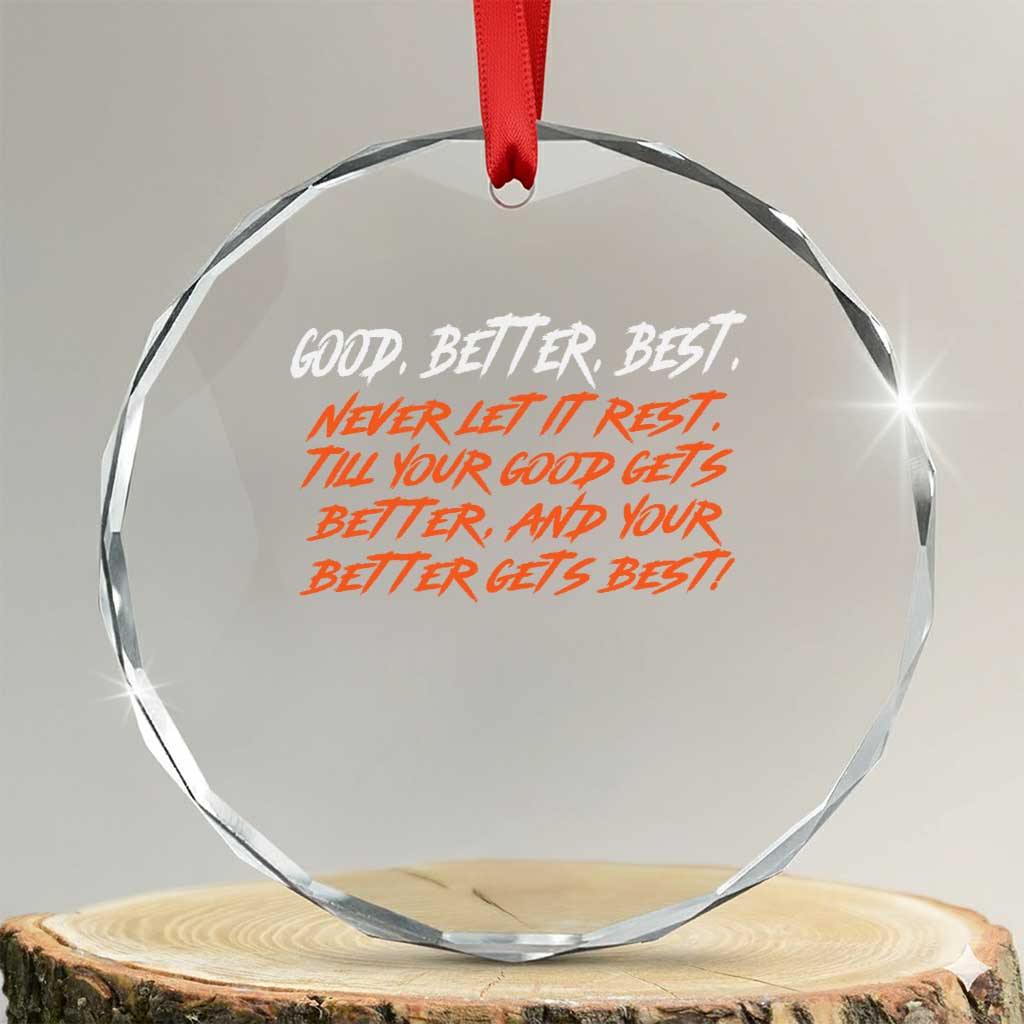Good Better Best Crystal Glass Ornament Never Let It Rest Till Your Good Gets Better And Your Better Gets Best TS02 Transparent Glass 3'' Circle Print Your Wear