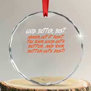Good Better Best Crystal Glass Ornament Never Let It Rest Till Your Good Gets Better And Your Better Gets Best TS02 Transparent Glass 3'' Circle Print Your Wear