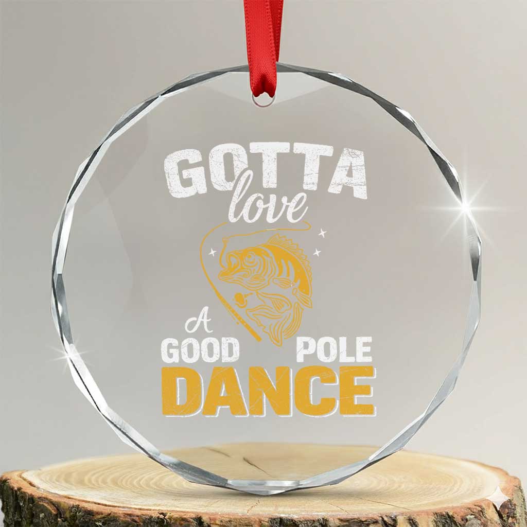 Gotta Love A Good Pole Dance Fishing Crystal Glass Ornament Funny Fisherman Grandpa Dad Uncle Boyfriend TS10 Transparent Glass 3'' Circle Print Your Wear