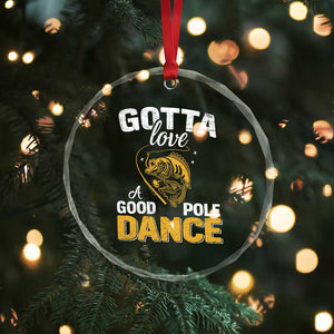 Gotta Love A Good Pole Dance Fishing Crystal Glass Ornament Funny Fisherman Grandpa Dad Uncle Boyfriend TS10 Print Your Wear