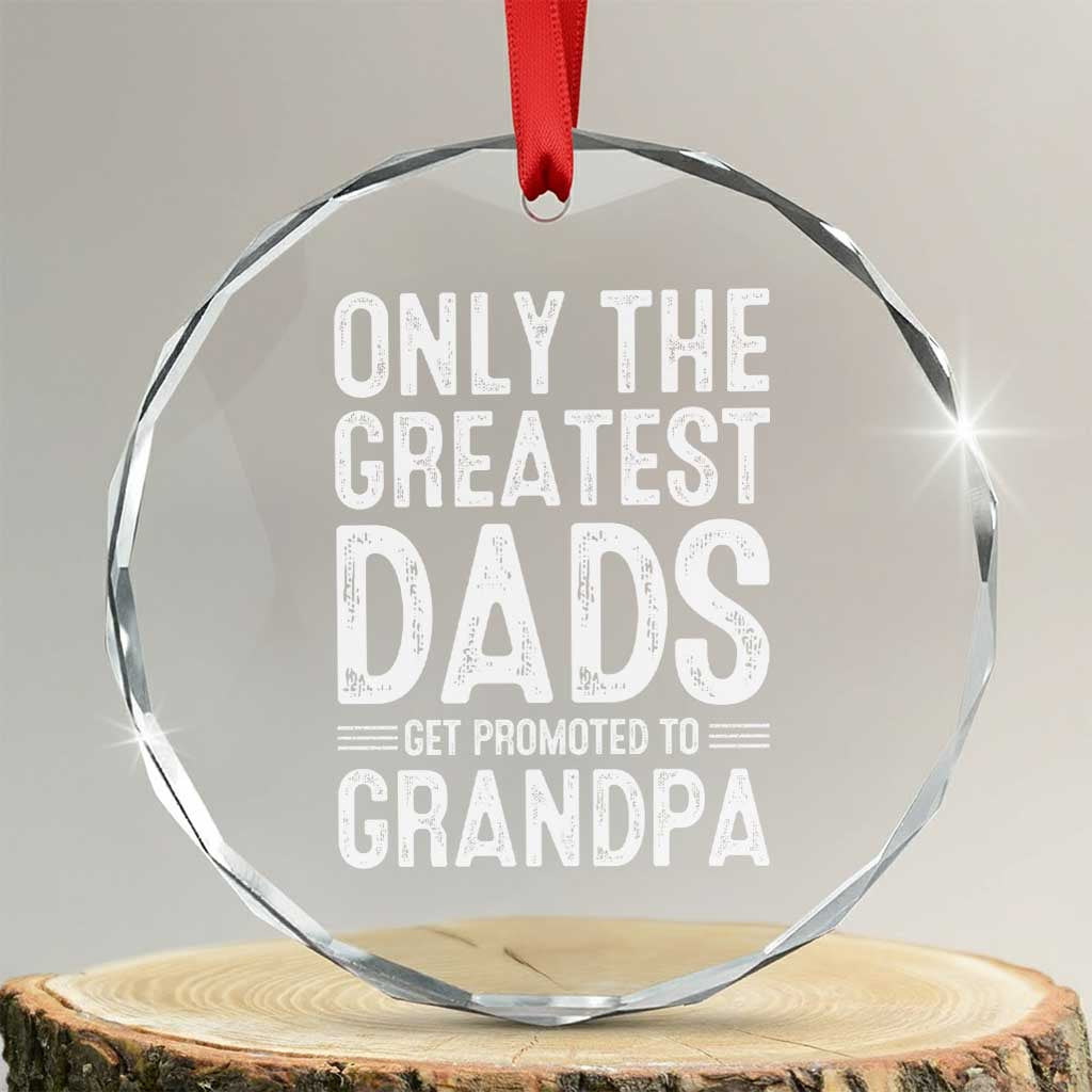 Greatest Dads Get Promoted To Grandpa Crystal Glass Ornament TS10 Transparent Glass 3'' Circle Print Your Wear