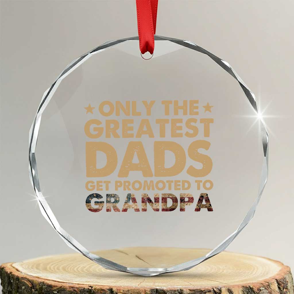 Greatest Dads Get Promoted To Grandpa Crystal Glass Ornament Retro American Flag Fathers Day New Grandpa Gift TS10 Transparent Glass 3'' Circle Print Your Wear