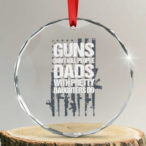 Guns Dont Kill People Dads With Pretty Daughters Do Crystal Glass Ornament Funny Girl Dad Gun American Flag TS10 Transparent Glass 3'' Circle Print Your Wear