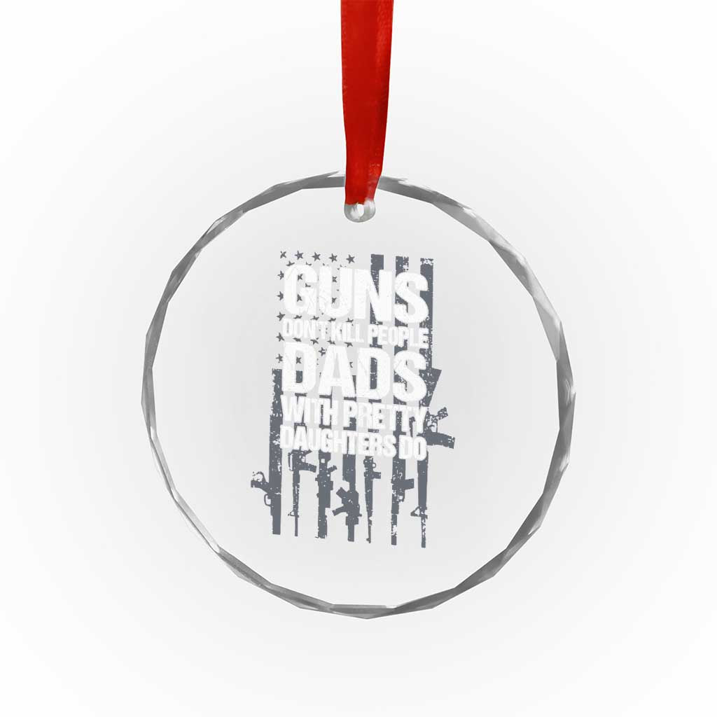 Guns Dont Kill People Dads With Pretty Daughters Do Crystal Glass Ornament Funny Girl Dad Gun American Flag TS10 Print Your Wear