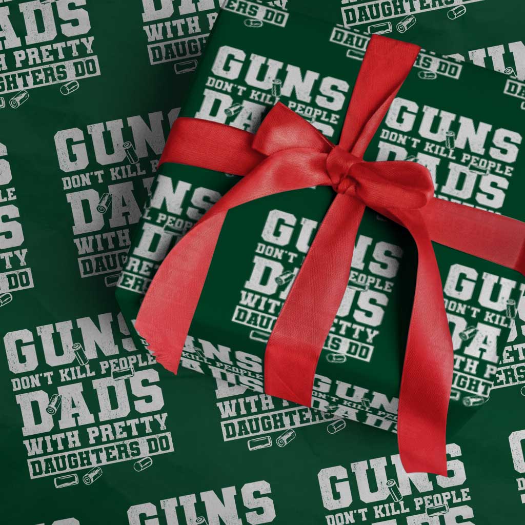 Guns Dont Kill People Dads With Pretty Daughters Do Wrapping Paper Roll Girl Dad Guns Fathers Day TS10 Green Print Your Wear