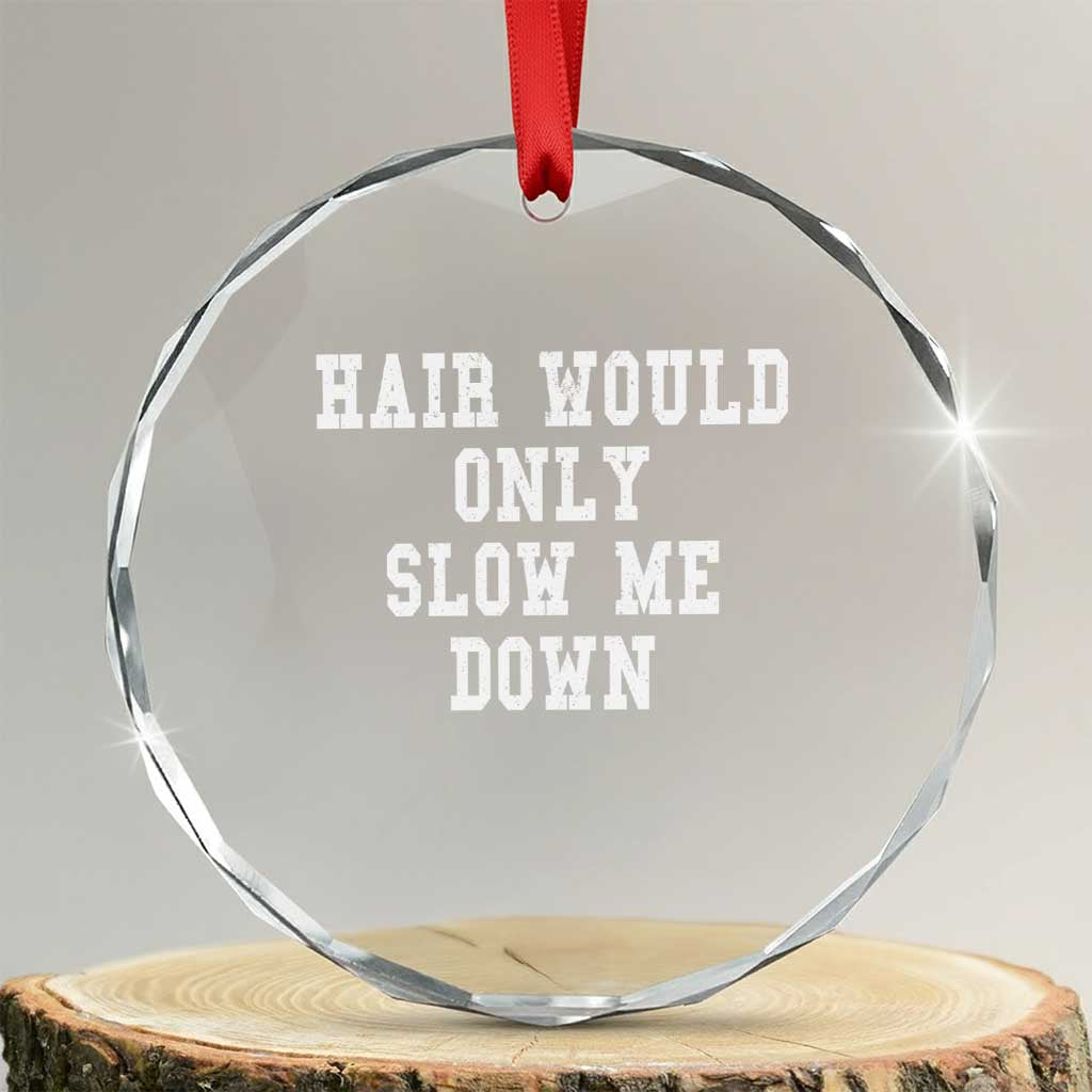 Hair Would Only Slow Me Down Crystal Glass Ornament Bald Humor Birthday Husband Dad Grandpa TS10 Transparent Glass 3'' Circle Print Your Wear