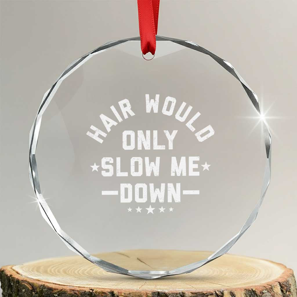 Hair Would Only Slow Me Down Funny Bald Humor Crystal Glass Ornament TS11 Transparent Glass 3'' Circle Print Your Wear