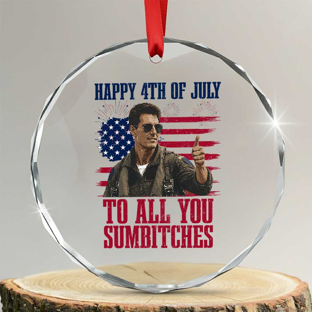 Happy 4th of July To All You Sumbitches Patriotic Graphic Crystal Glass Ornament Funny Fighter Pilot Retro Action Movie Humor Inspo TS02 Transparent Glass 3'' Circle Print Your Wear