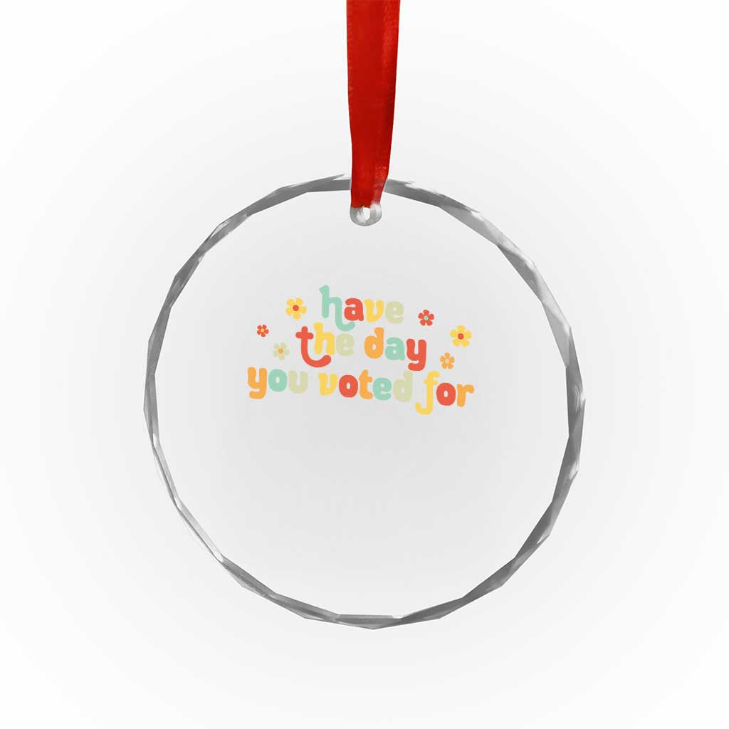 Have The Day You Voted For Crystal Glass Ornament Sarcasm Politics TS10 Print Your Wear