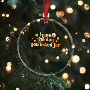 Have The Day You Voted For Crystal Glass Ornament Sarcasm Politics TS10 Print Your Wear