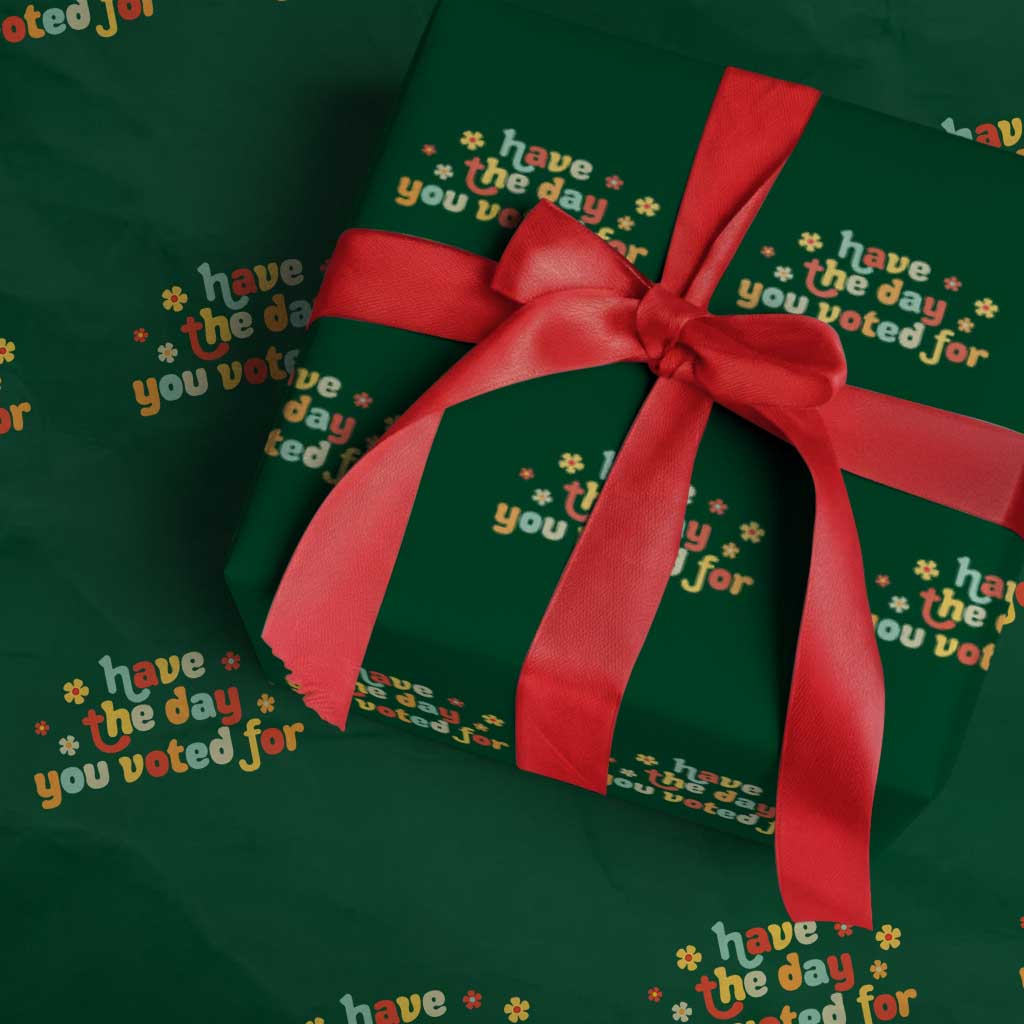 Have The Day You Voted For Wrapping Paper Roll Sarcasm Politics TS10 Green Print Your Wear