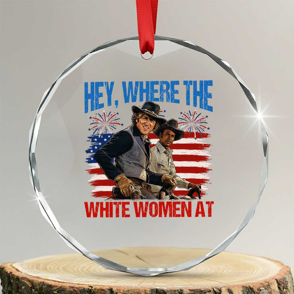 Hey Where The White Women At 4th of July Meme 70s Movie Crystal Glass Ornament
