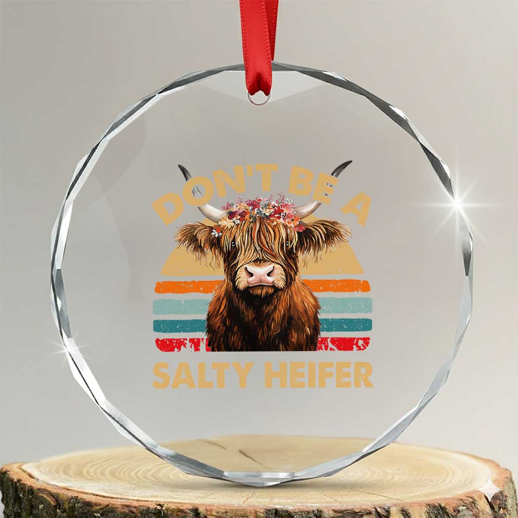 Highland Cow Crystal Glass Ornament Dont Be A Salty Heifer TS10 Transparent Glass 3'' Circle Print Your Wear