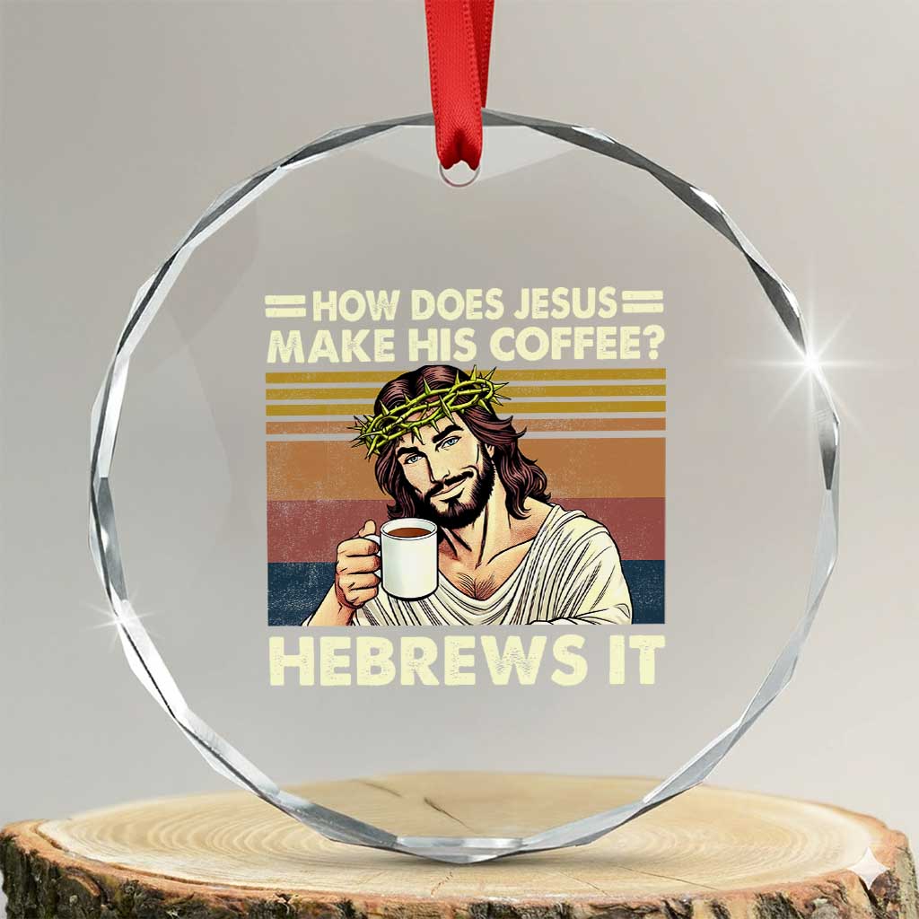 How Does Jesus Make His Coffee Hebrews It Crystal Glass Ornament Funny Christian Coffee Lover TS11 Transparent Glass 3'' Circle Print Your Wear