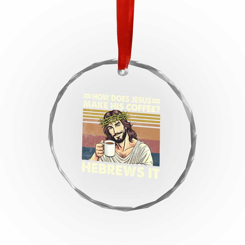 How Does Jesus Make His Coffee Hebrews It Crystal Glass Ornament Funny Christian Coffee Lover TS11 Print Your Wear
