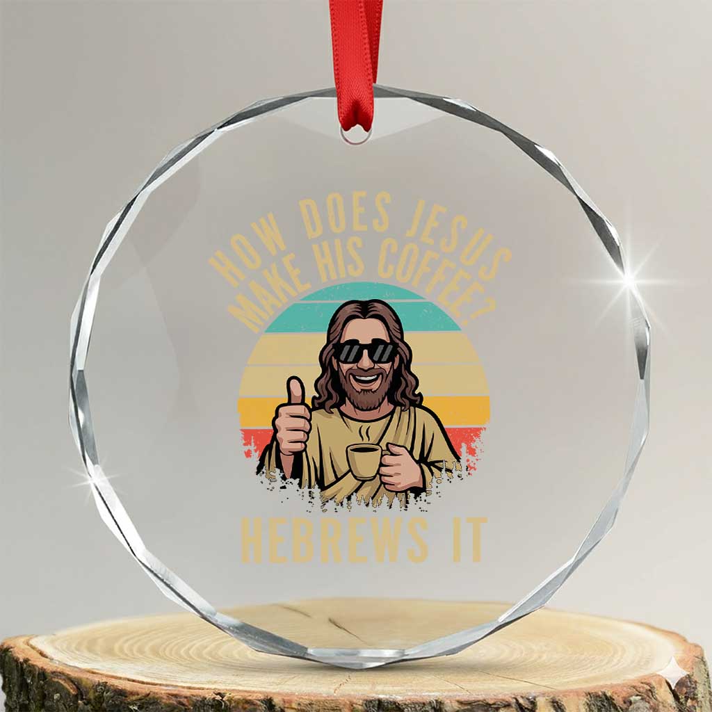How Does Jesus Make His Coffee Hebrews It Crystal Glass Ornament Funny Christian Coffee Lover Retro Sunset TS11 Transparent Glass 3'' Circle Print Your Wear