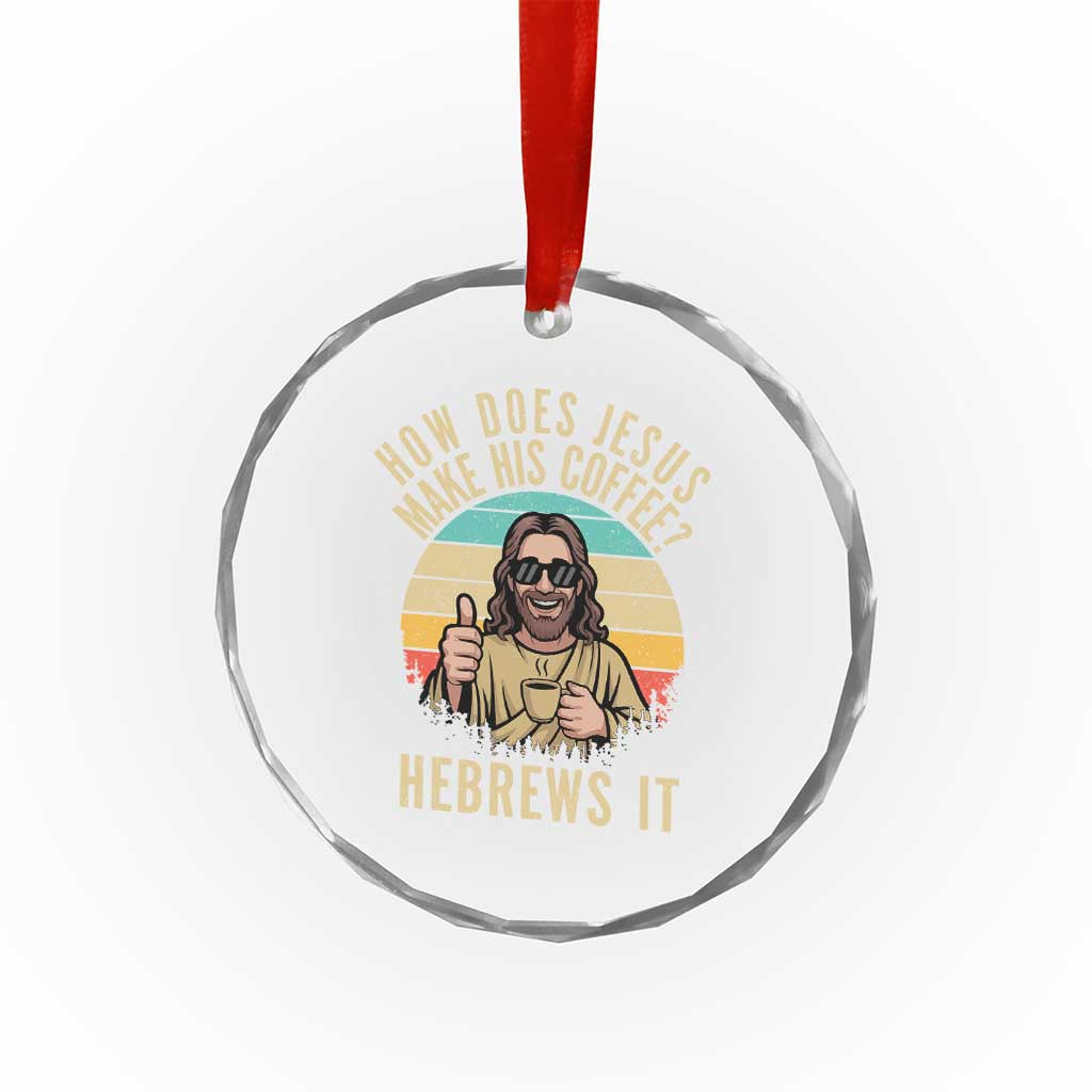 How Does Jesus Make His Coffee Hebrews It Crystal Glass Ornament Funny Christian Coffee Lover Retro Sunset TS11 Print Your Wear