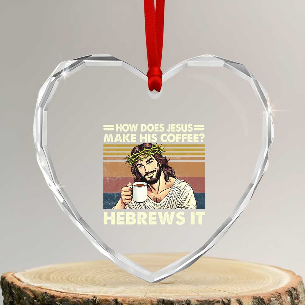 How Does Jesus Make His Coffee Hebrews It Heart Crystal Glass Ornament Funny Christian Coffee Lover TS11 Transparent Glass 3'' Heart Print Your Wear