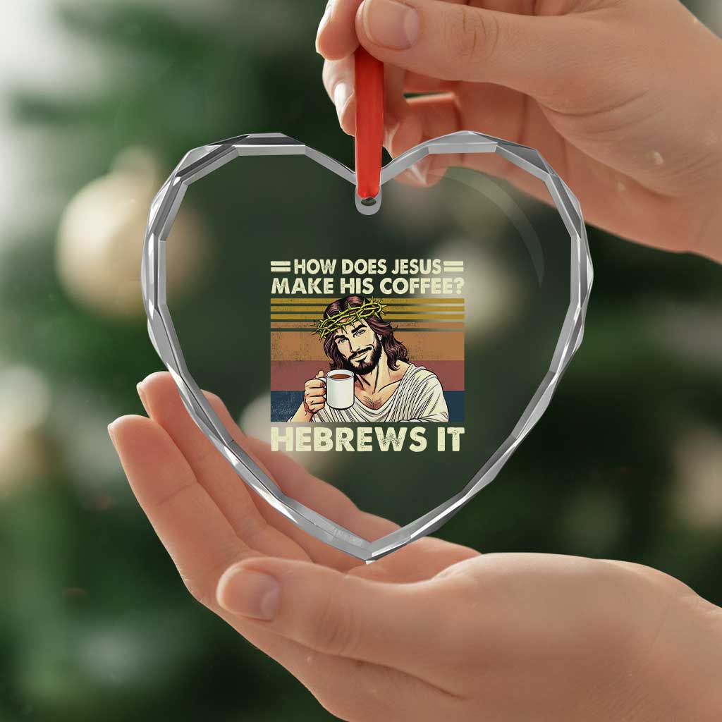 How Does Jesus Make His Coffee Hebrews It Heart Crystal Glass Ornament Funny Christian Coffee Lover TS11 Print Your Wear