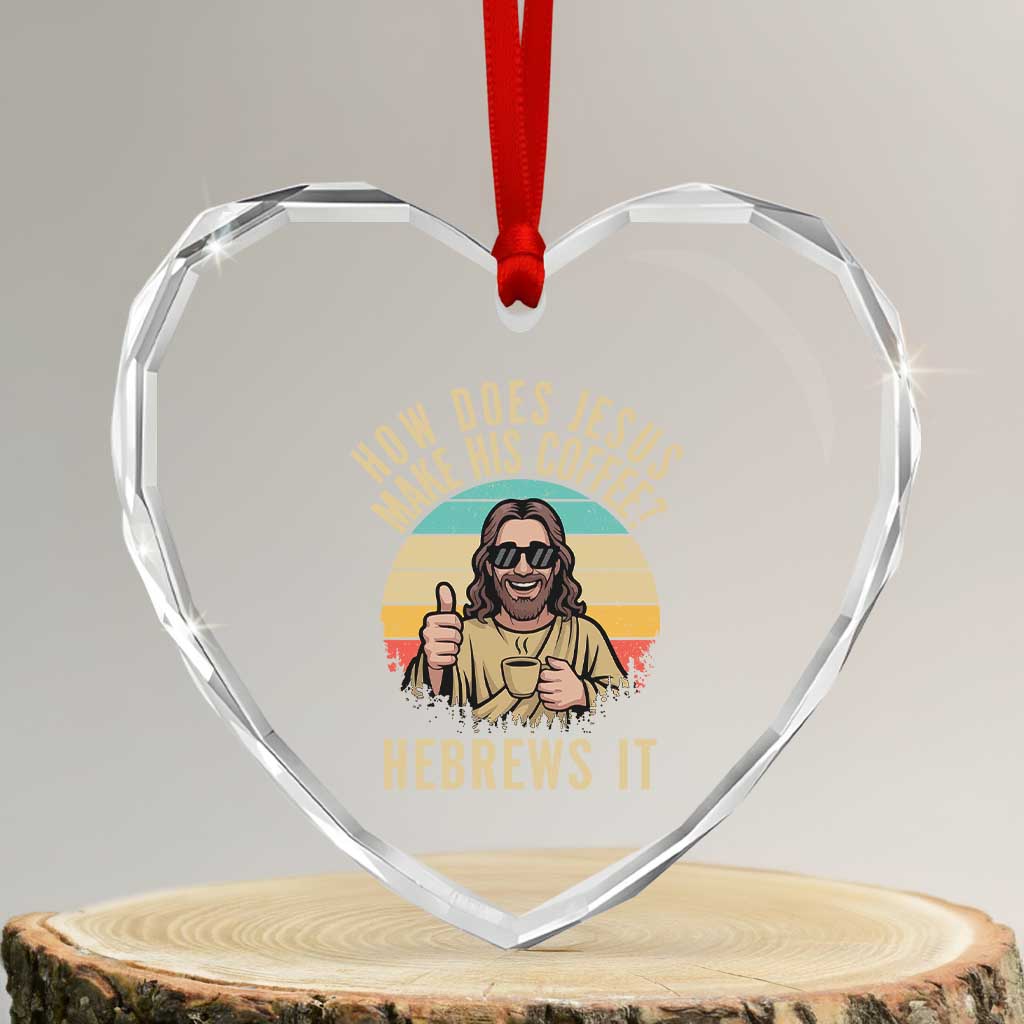How Does Jesus Make His Coffee Hebrews It Heart Crystal Glass Ornament Funny Christian Coffee Lover Retro Sunset TS11 Transparent Glass 3'' Heart Print Your Wear