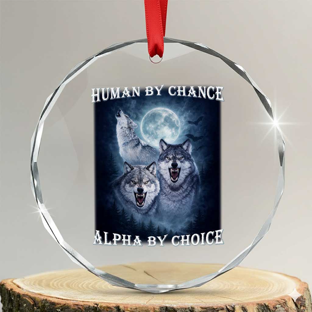 Human By Chance Alpha By Choice Crystal Glass Ornament Funny Alpha Wolf Meme TS12 Transparent Glass 3'' Circle Print Your Wear