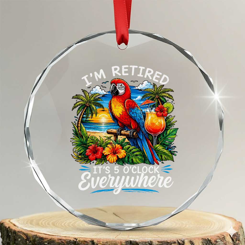 Humor Retirement Crystal Glass Ornament Im Retired 5 OClock Everywhere Vintage Beach Parrot Cocktail TS10 Transparent Glass 3'' Circle Print Your Wear