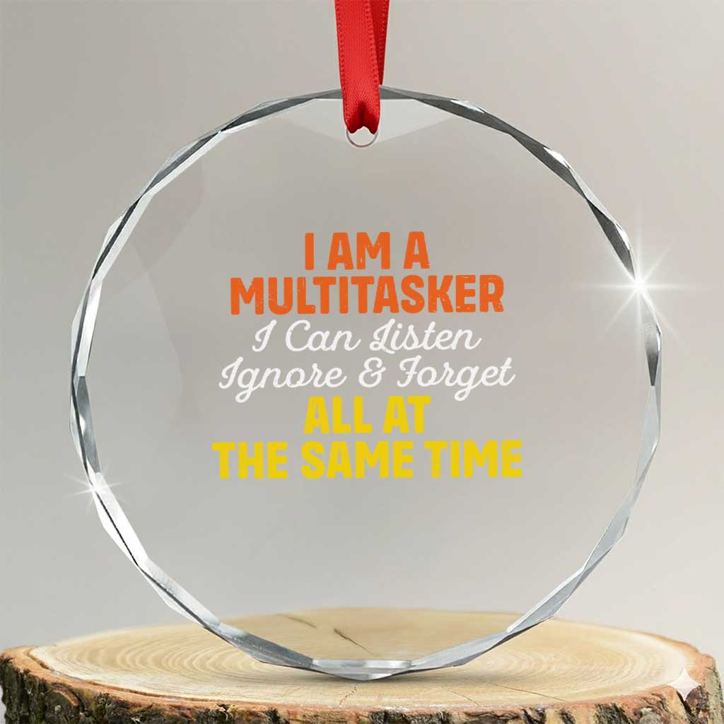 I Am A Multitasker I Can Listen Ignore And Forget All At The Same Crystal Glass Ornament Funny Saying TS11 Transparent Glass 3'' Circle Print Your Wear