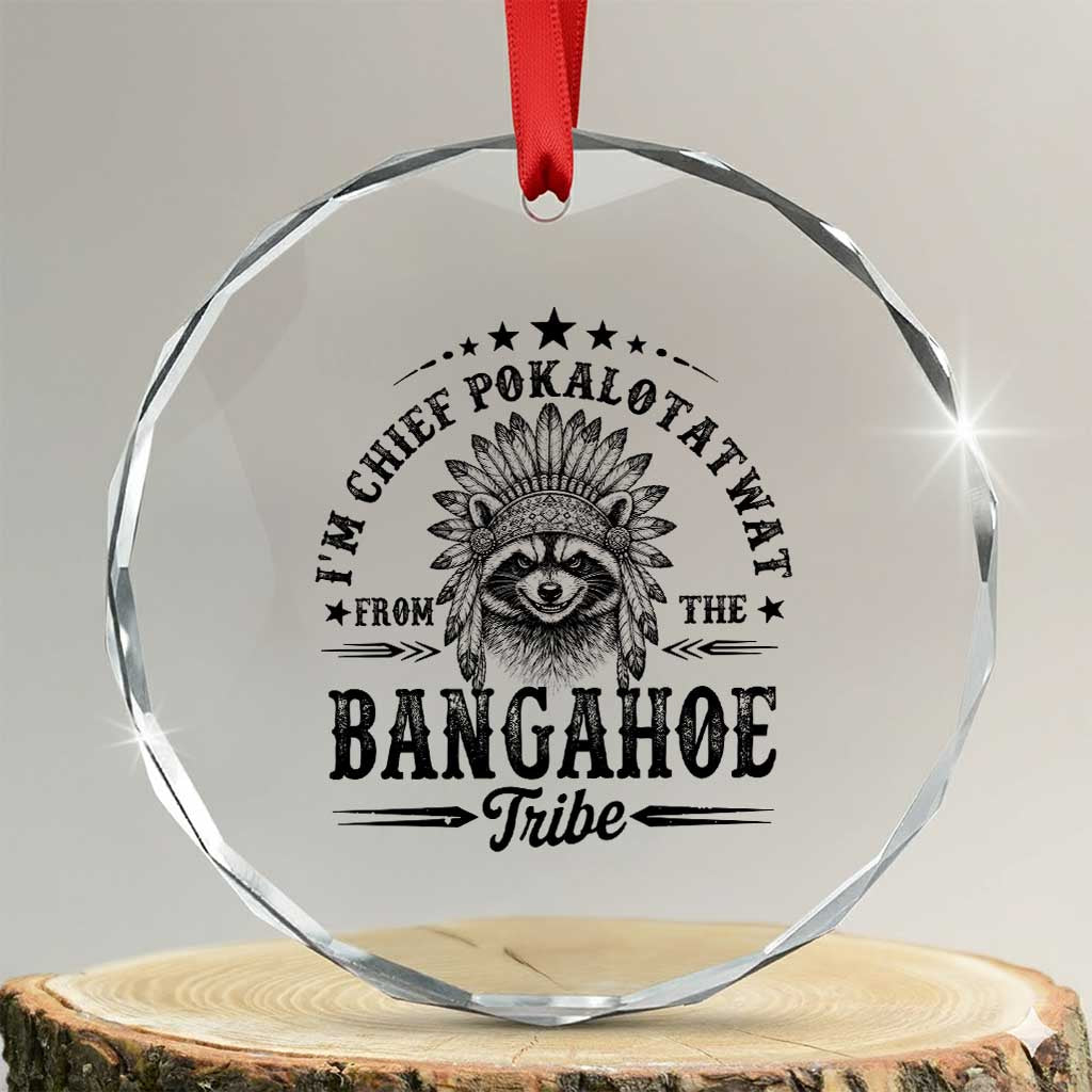 I Am Chief Pokalotatwat From The Bangahoe Tribe Crystal Glass Ornament Funny Native American Racoon TS11 Transparent Glass 3'' Circle Print Your Wear