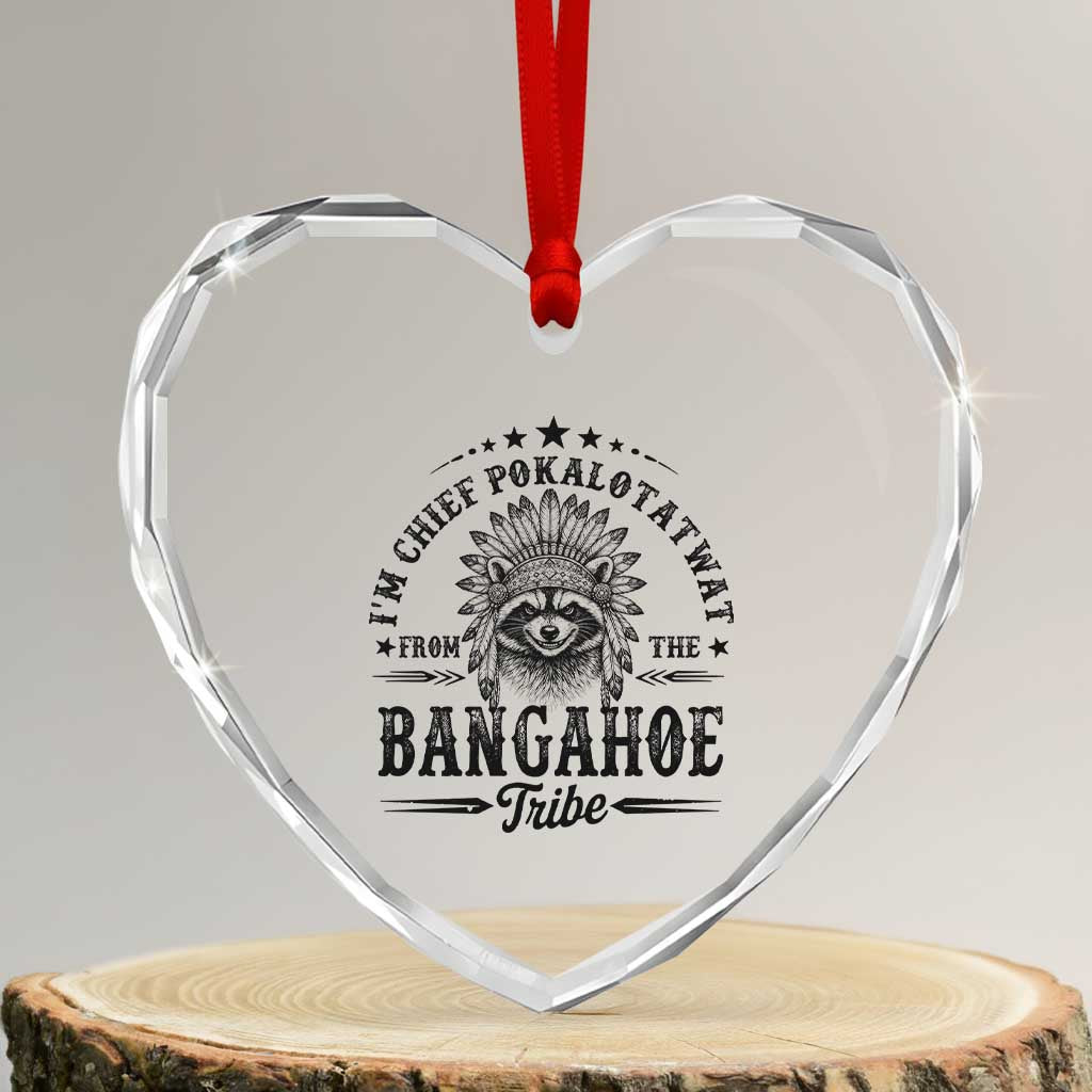 I Am Chief Pokalotatwat From The Bangahoe Tribe Heart Crystal Glass Ornament Funny Native American Racoon TS11 Transparent Glass 3'' Heart Print Your Wear