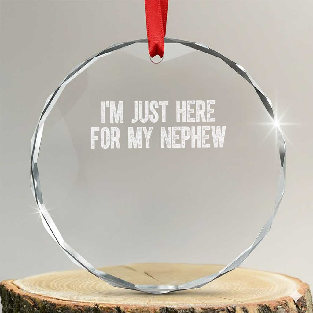 I Am Just Here For My Nephew Crystal Glass Ornament Funny Aunt and Uncle TS11 Transparent Glass 3'' Circle Print Your Wear