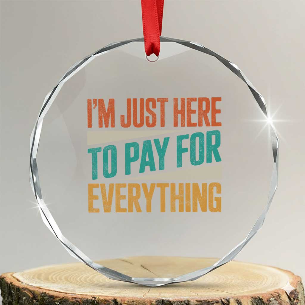 I Am Just Here To Pay For Everything Crystal Glass Ornament Funny Mom Dad TS11 Transparent Glass 3'' Circle Print Your Wear