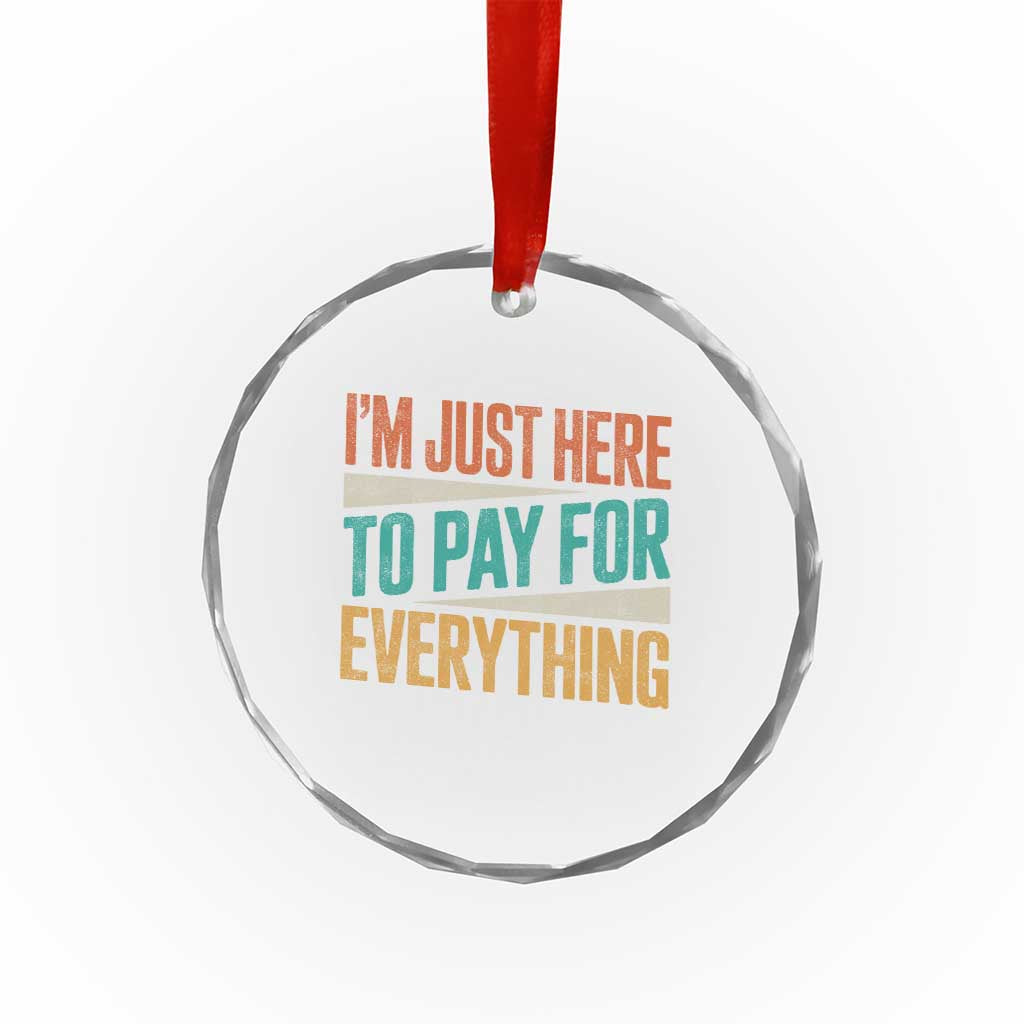 I Am Just Here To Pay For Everything Crystal Glass Ornament Funny Mom Dad TS11 Print Your Wear